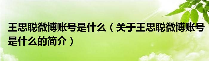 王思聪微博账号是什么（关于王思聪微博账号是什么的简介）
