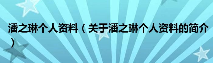 潘之琳个人资料（关于潘之琳个人资料的简介）
