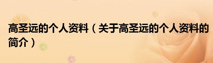 高圣远的个人资料（关于高圣远的个人资料的简介）