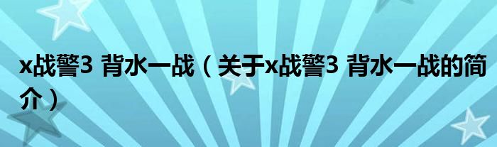 x战警3 背水一战（关于x战警3 背水一战的简介）