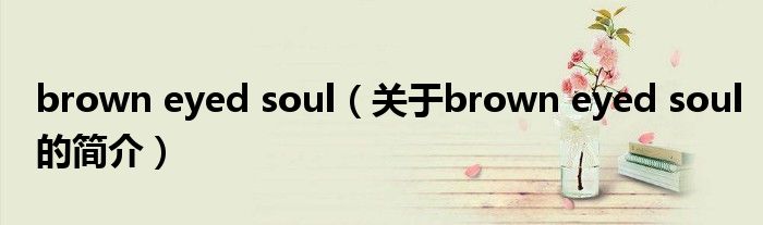 brown eyed soul（关于brown eyed soul的简介）