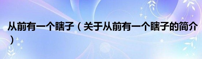 从前有一个瞎子（关于从前有一个瞎子的简介）