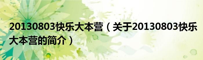 20130803快乐大本营（关于20130803快乐大本营的简介）
