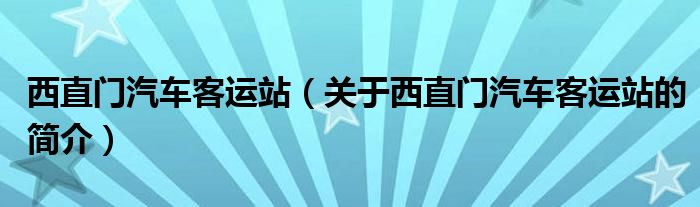 西直门汽车客运站（关于西直门汽车客运站的简介）