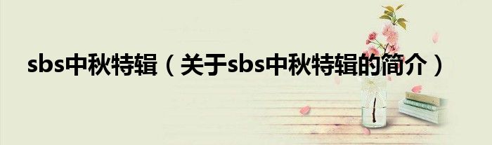 sbs中秋特辑（关于sbs中秋特辑的简介）