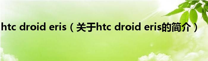 htc droid eris（关于htc droid eris的简介）