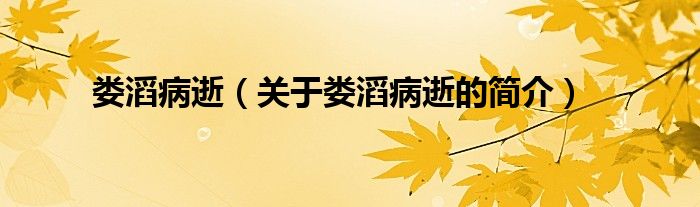 娄滔病逝（关于娄滔病逝的简介）