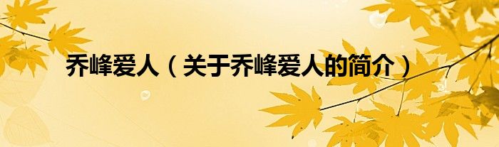 乔峰爱人（关于乔峰爱人的简介）