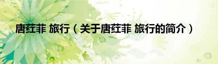 唐荭菲 旅行（关于唐荭菲 旅行的简介）
