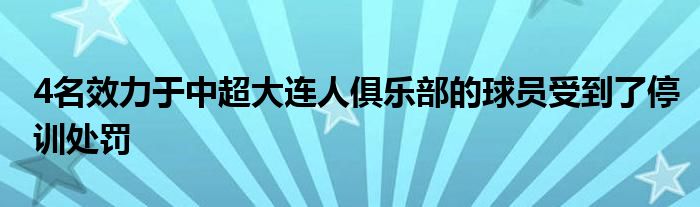 4名效力于中超大连人俱乐部的球员受到了停训处罚