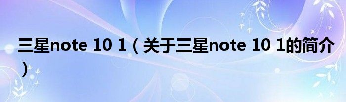 三星note 10 1（关于三星note 10 1的简介）